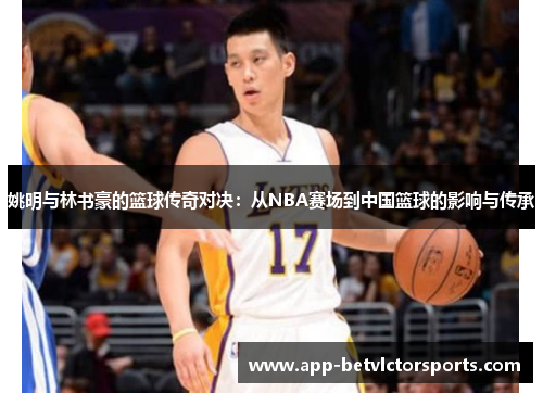 姚明与林书豪的篮球传奇对决：从NBA赛场到中国篮球的影响与传承